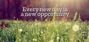 A new day is a new opportunity
